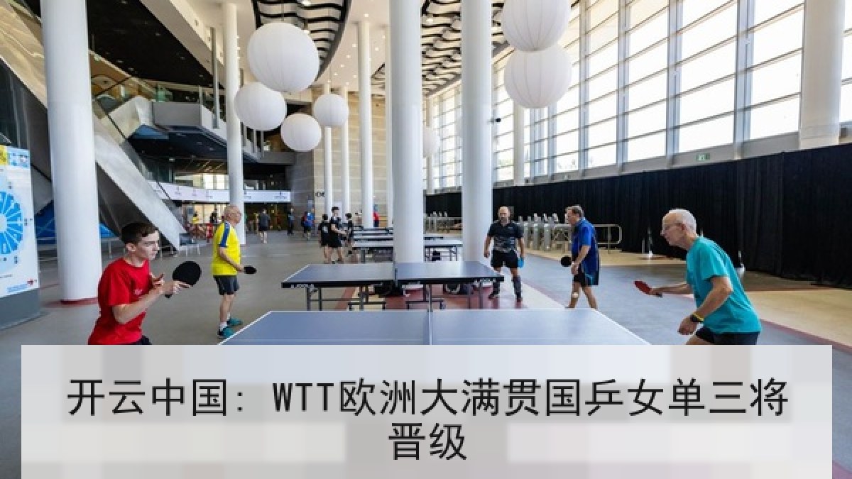 开云中国: WTT欧洲大满贯国乒女单三将晋级