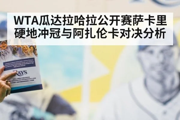 WTA瓜达拉哈拉公开赛萨卡里硬地冲冠与阿扎伦卡对决分析