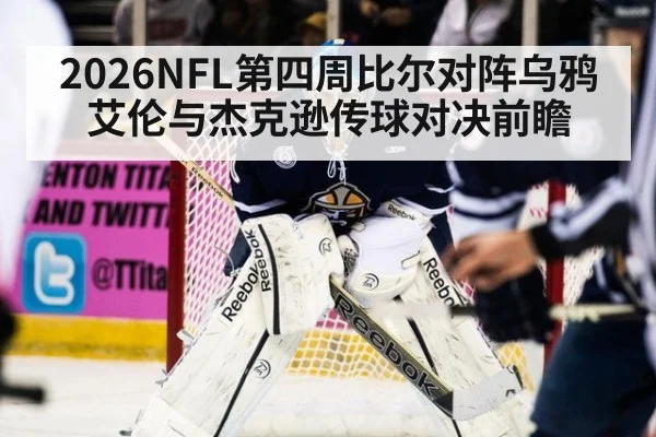 2026NFL第四周比尔对阵乌鸦 艾伦与杰克逊传球对决前瞻