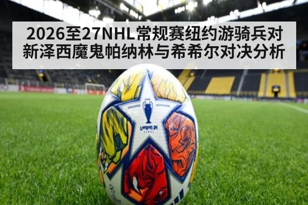 2026至27NHL常规赛纽约游骑兵对新泽西魔鬼帕纳林与希希尔对决分析